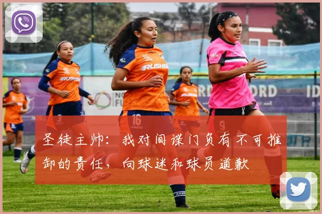 圣徒主帅：我对间谍门负有不可推卸的责任，向球迷和球员道歉